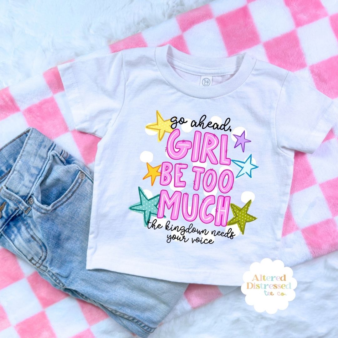 Go Ahead Girl, Be Too Much