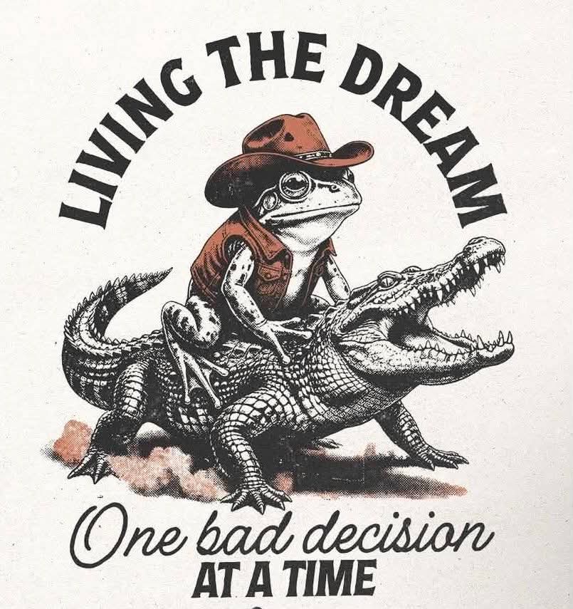 Living the dream one bad decision at a time