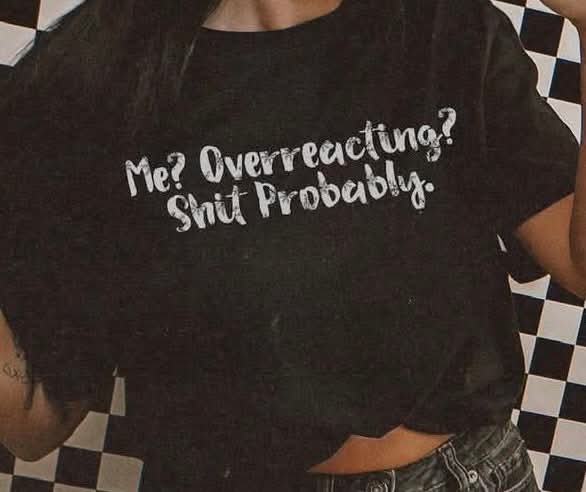 Me? Overreacting?