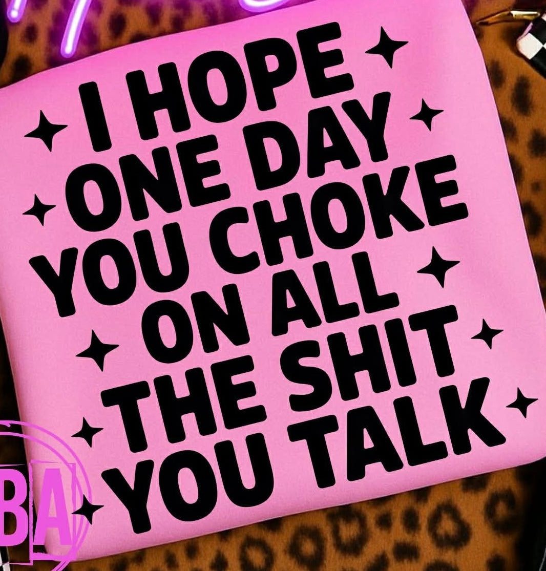 Choke on all the shit you talk