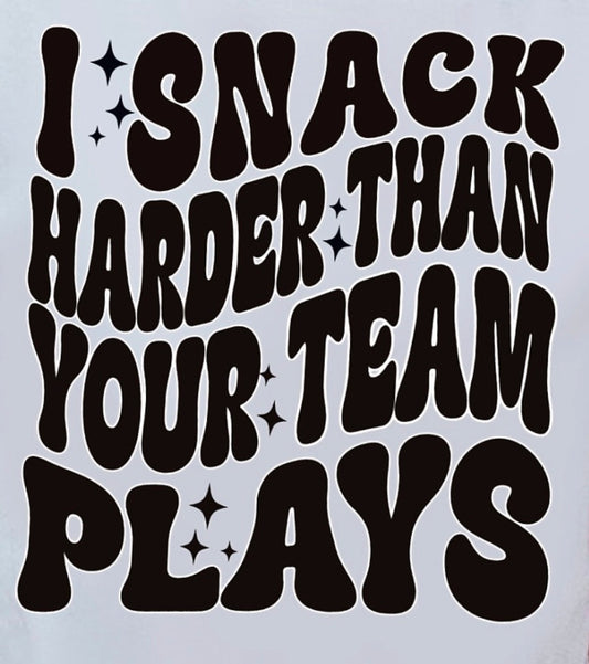 I snack harder than your team plays